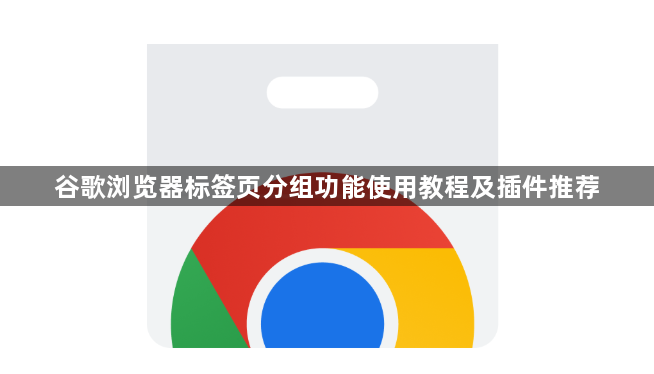 谷歌浏览器标签页分组功能使用教程及插件推荐1