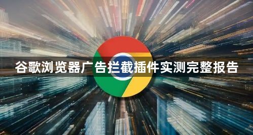 谷歌浏览器广告拦截插件实测完整报告1