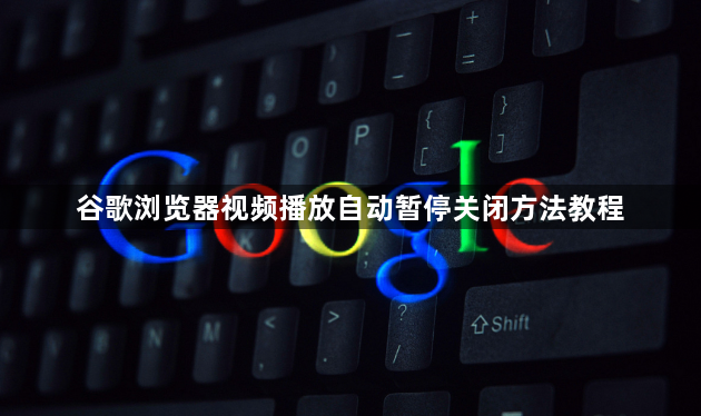 谷歌浏览器视频播放自动暂停关闭方法教程1