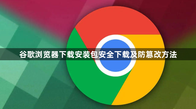谷歌浏览器下载安装包安全下载及防篡改方法1