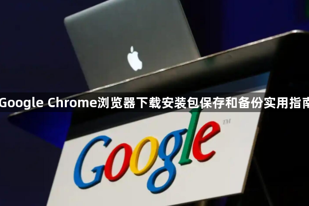 Google Chrome浏览器下载安装包保存和备份实用指南1