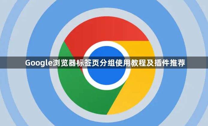Google浏览器标签页分组使用教程及插件推荐1