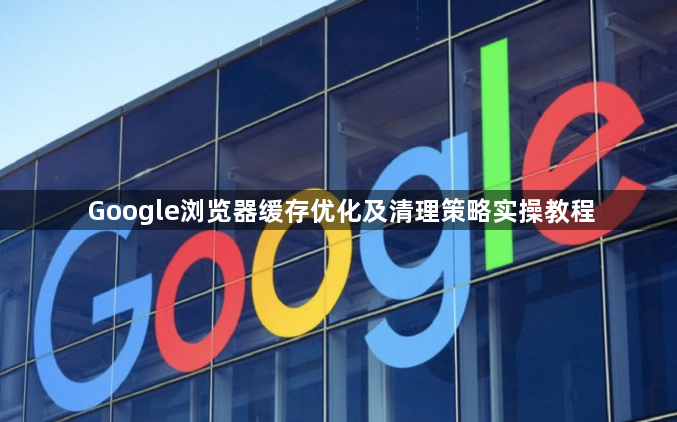 Google浏览器缓存优化及清理策略实操教程1