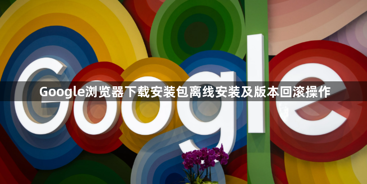 Google浏览器下载安装包离线安装及版本回滚操作1