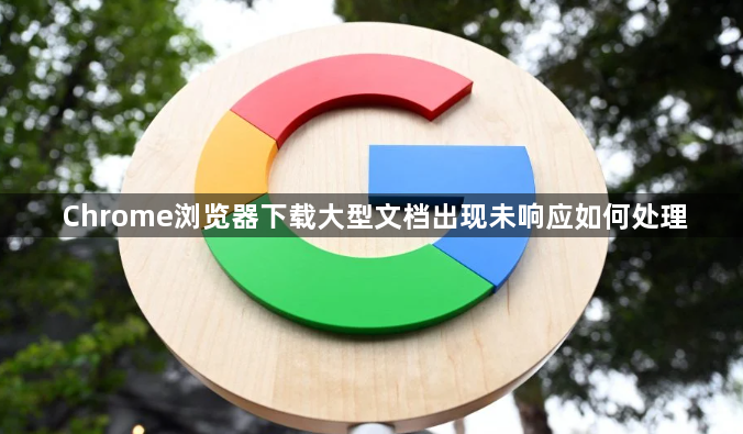 Chrome浏览器下载大型文档出现未响应如何处理1