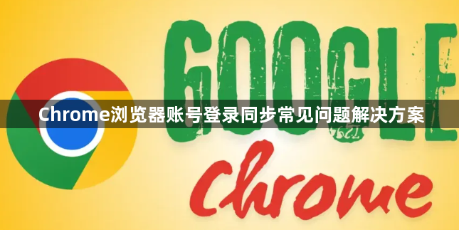 Chrome浏览器账号登录同步常见问题解决方案1