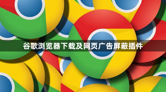 谷歌浏览器下载及网页广告屏蔽插件1