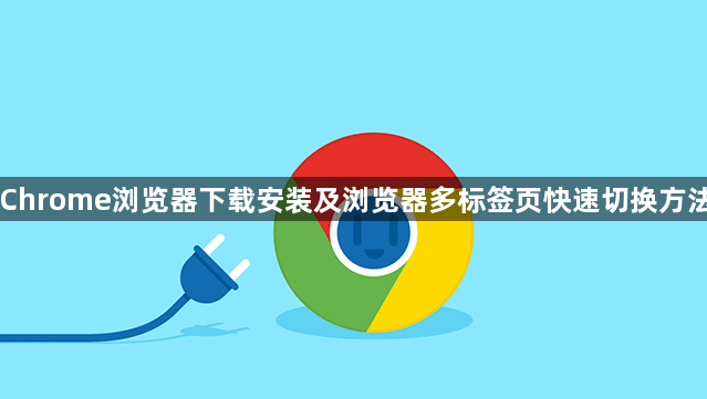 Chrome浏览器下载安装及浏览器多标签页快速切换方法1