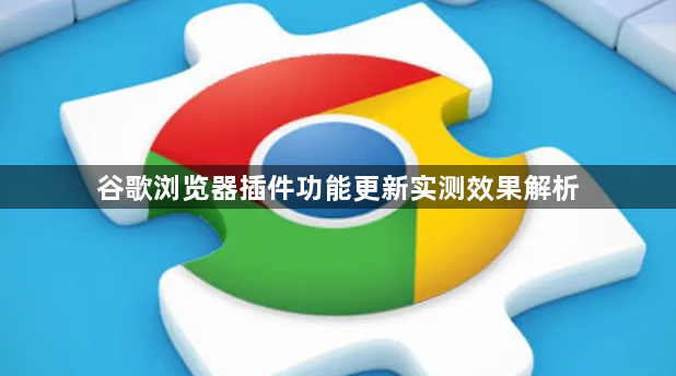 谷歌浏览器插件功能更新实测效果解析1