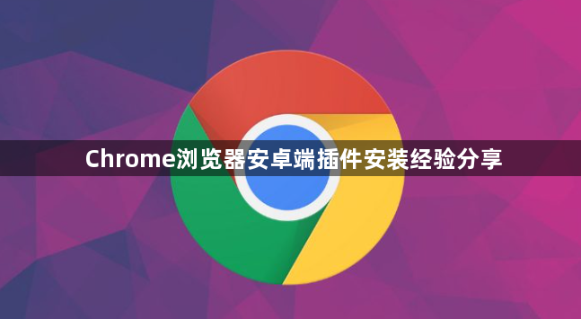 Chrome浏览器安卓端插件安装经验分享1