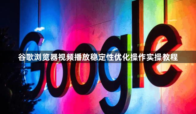 谷歌浏览器视频播放稳定性优化操作实操教程1