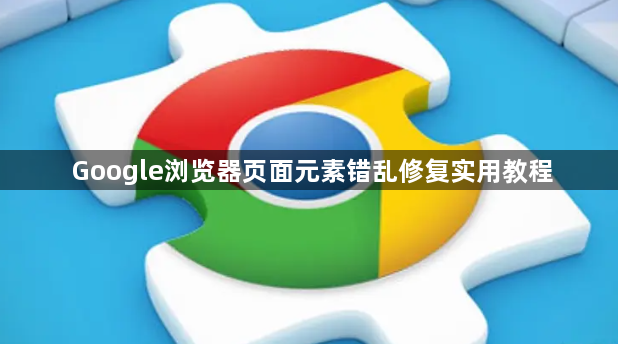 Google浏览器页面元素错乱修复实用教程1