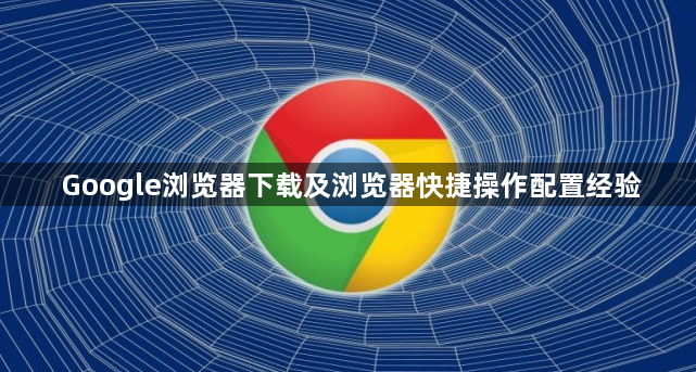 Google浏览器下载及浏览器快捷操作配置经验1