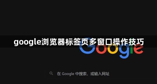 google浏览器标签页多窗口操作技巧1
