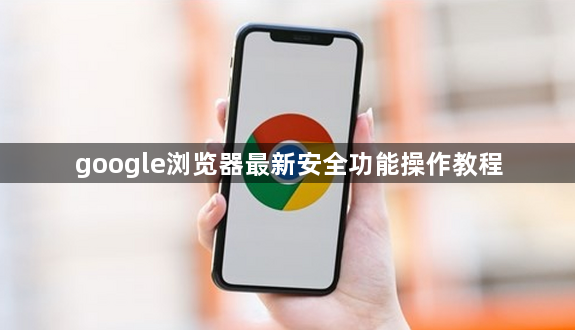 google浏览器最新安全功能操作教程1