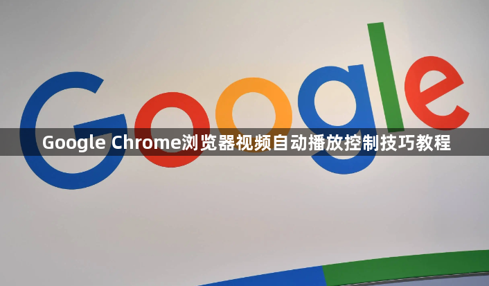 Google Chrome浏览器视频自动播放控制技巧教程1