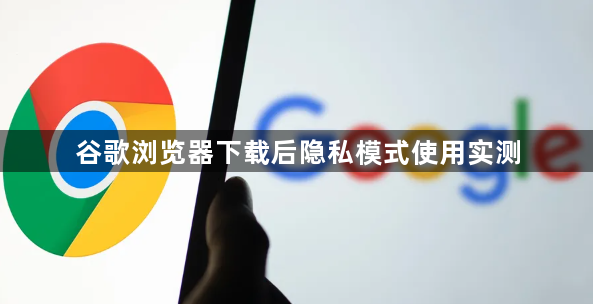 谷歌浏览器下载后隐私模式使用实测1