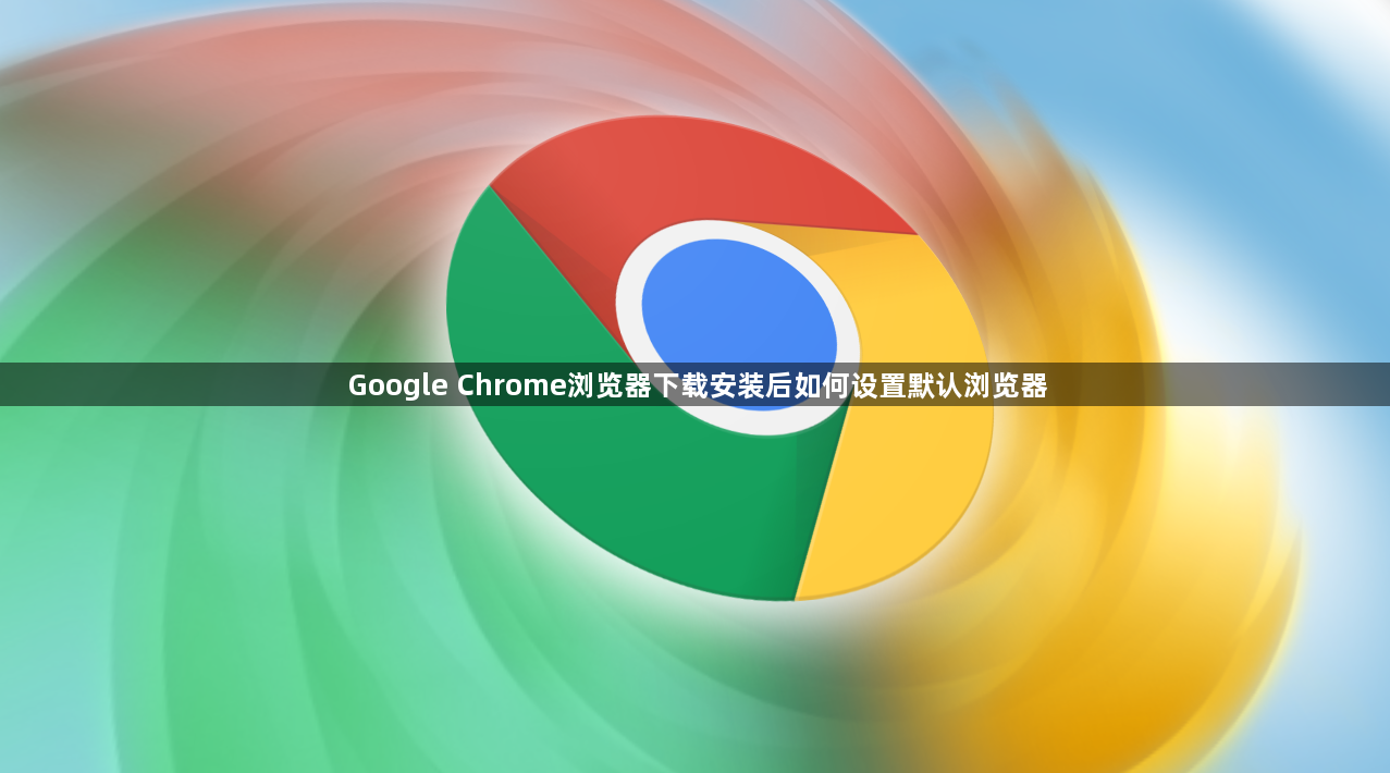 Google Chrome浏览器下载安装后如何设置默认浏览器1