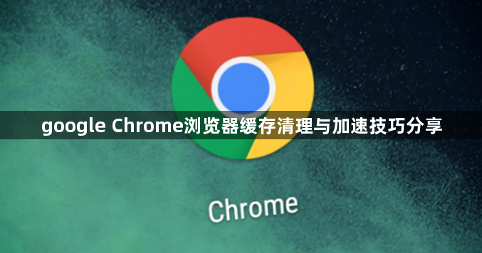 google Chrome浏览器缓存清理与加速技巧分享1