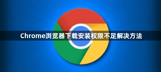 Chrome浏览器下载安装权限不足解决方法1