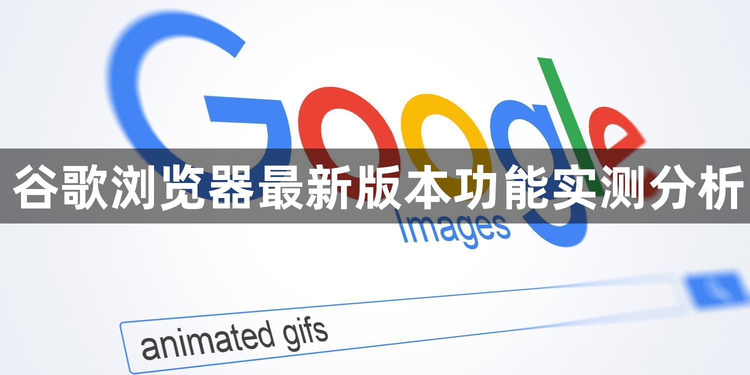 谷歌浏览器最新版本功能实测分析1