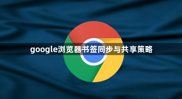 google浏览器书签同步与共享策略1