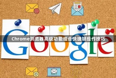 Chrome浏览器高级功能组合快捷键操作技巧1