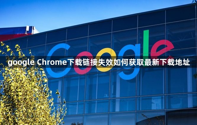 google Chrome下载链接失效如何获取最新下载地址1