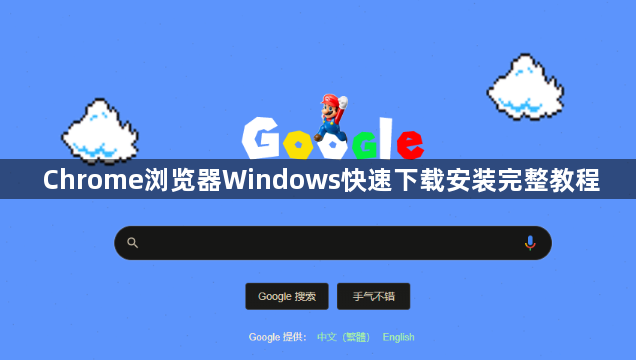 Chrome浏览器Windows快速下载安装完整教程1