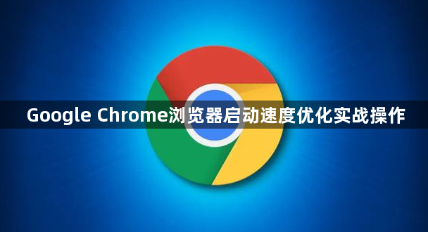 Google Chrome浏览器启动速度优化实战操作1