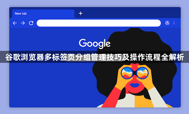 谷歌浏览器多标签页分组管理技巧及操作流程全解析1