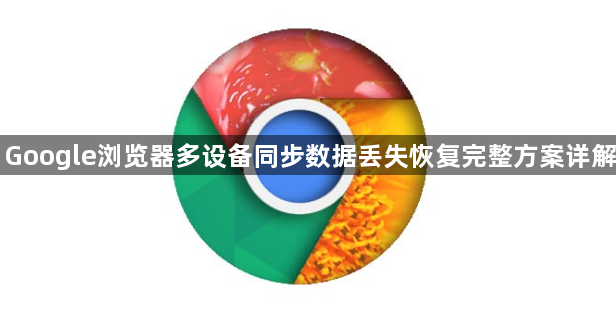 Google浏览器多设备同步数据丢失恢复完整方案详解1