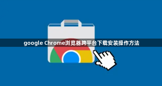 google Chrome浏览器跨平台下载安装操作方法1