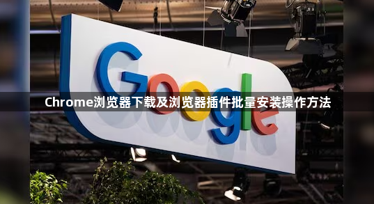 Chrome浏览器下载及浏览器插件批量安装操作方法1