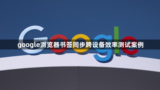 google浏览器书签同步跨设备效率测试案例1