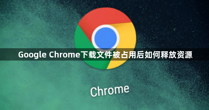 Google Chrome下载文件被占用后如何释放资源1