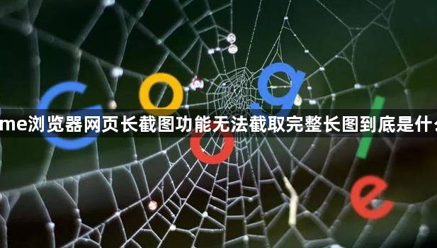 Chrome浏览器网页长截图功能无法截取完整长图到底是什么原因1