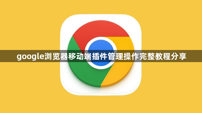 google浏览器移动端插件管理操作完整教程分享1