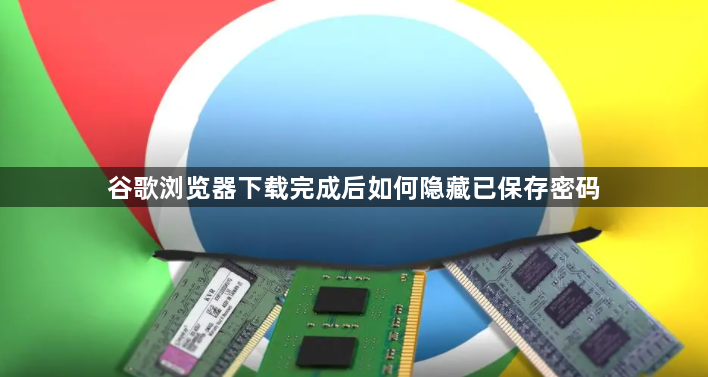 谷歌浏览器下载完成后如何隐藏已保存密码1