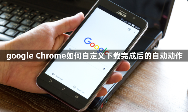 google Chrome如何自定义下载完成后的自动动作1