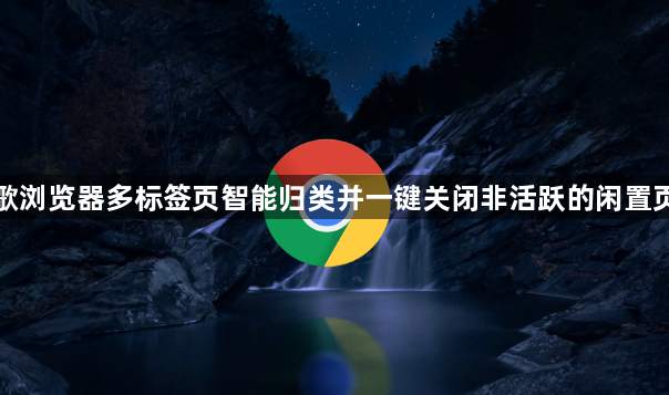 谷歌浏览器多标签页智能归类并一键关闭非活跃的闲置页面1