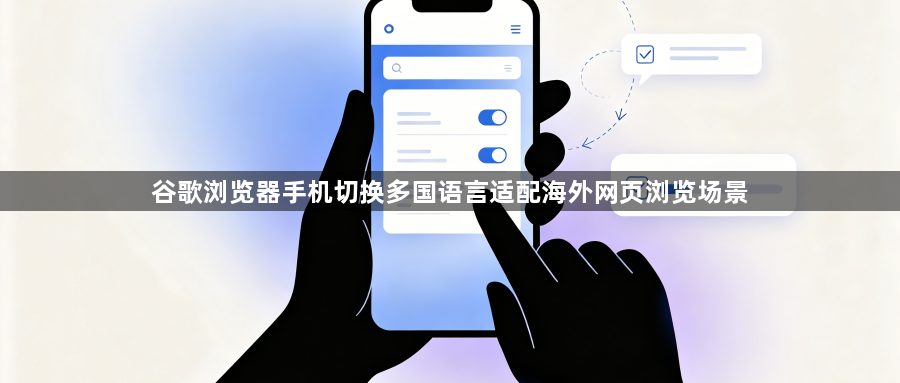 谷歌浏览器手机切换多国语言适配海外网页浏览场景1