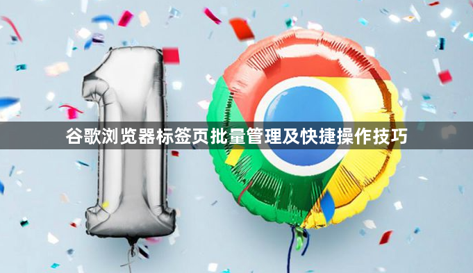 谷歌浏览器标签页批量管理及快捷操作技巧1