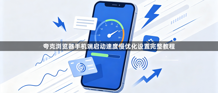夸克浏览器手机端启动速度慢优化设置完整教程1