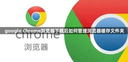 google Chrome浏览器下载后如何管理浏览器缓存文件夹1