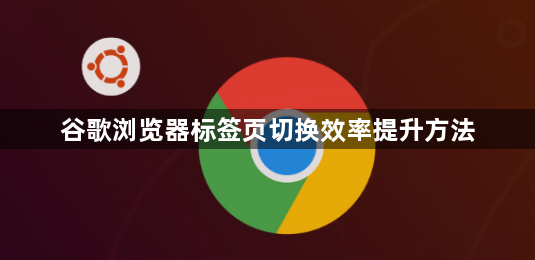 谷歌浏览器标签页切换效率提升方法1