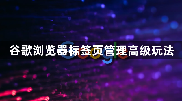 谷歌浏览器标签页管理高级玩法1