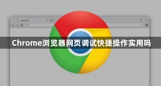 Chrome浏览器网页调试快捷操作实用吗1