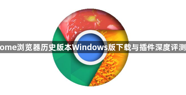 Chrome浏览器历史版本Windows版下载与插件深度评测技巧1