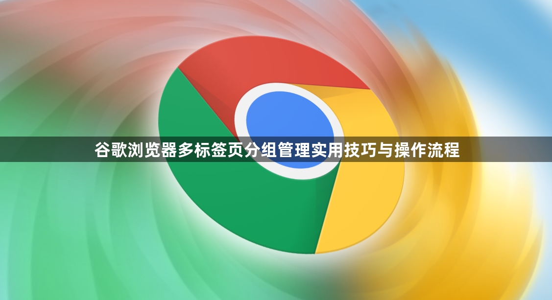 谷歌浏览器多标签页分组管理实用技巧与操作流程1